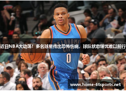 近日NBA大动荡！多名球星传出恐怖伤病，球队状态堪忧难以前行