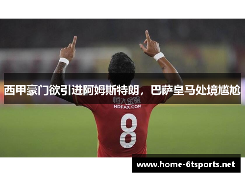 西甲豪门欲引进阿姆斯特朗，巴萨皇马处境尴尬
